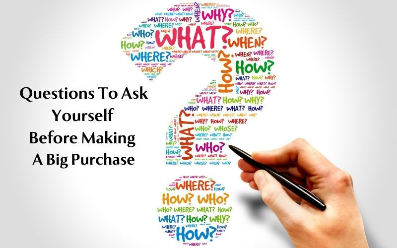  Basic Questions To Ask Yourself Before Making A Big Purchase