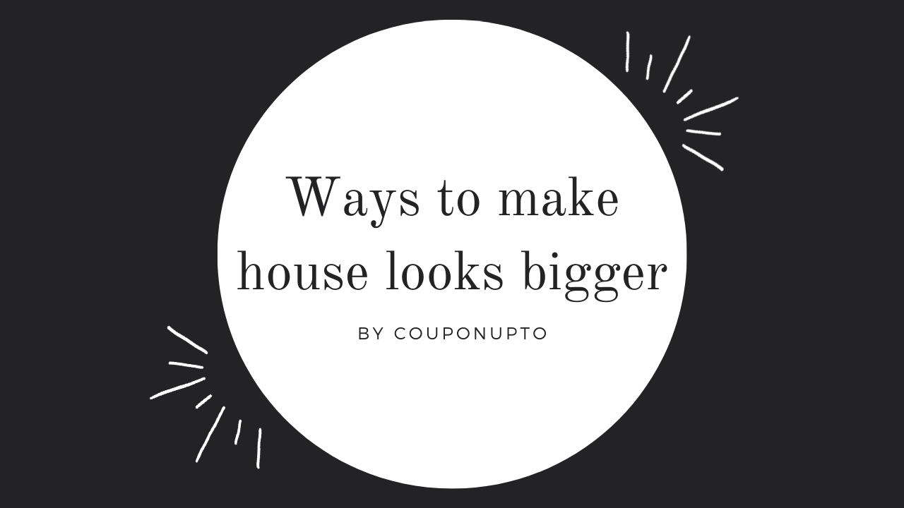 7 ways to make your house looks bigger 7 ways to make your house looks bigger