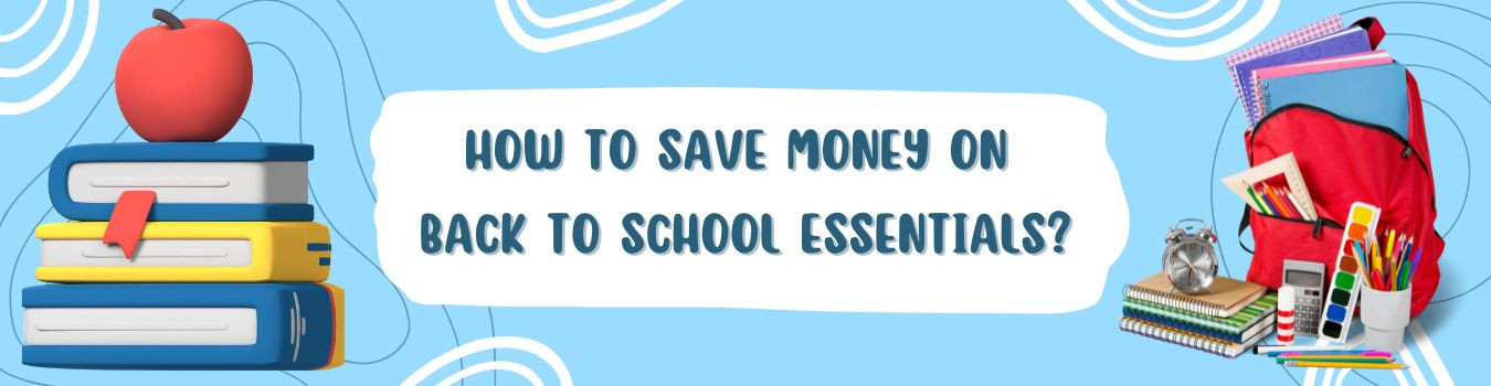 How to Save Money on Back to School Essentials? How to Save Money on Back to School Essentials?