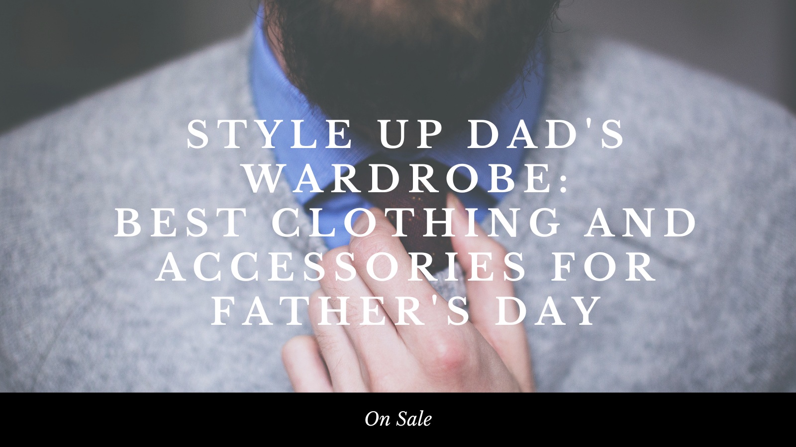 Style Up Dad's Wardrobe: Best Clothing and Accessories for Father's Day Sale