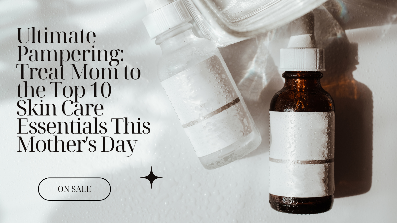 Ultimate Pampering: Treat Mom to the Top 10 Skin Care Essentials This Mother's Day Sale